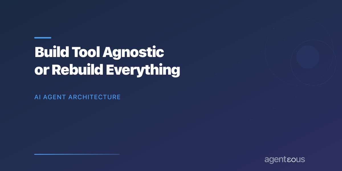 Build Tool Agnostic or Rebuild Everything: What I Learned the Hard Way About AI Agent Architecture